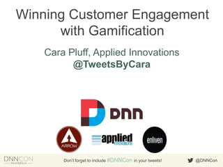 Winning Customer Engagement
with Gamification
Cara Pluff, Applied Innovations
@TweetsByCara

Don’t forget to include #DNNCon in your tweets!

@DNNCon

 