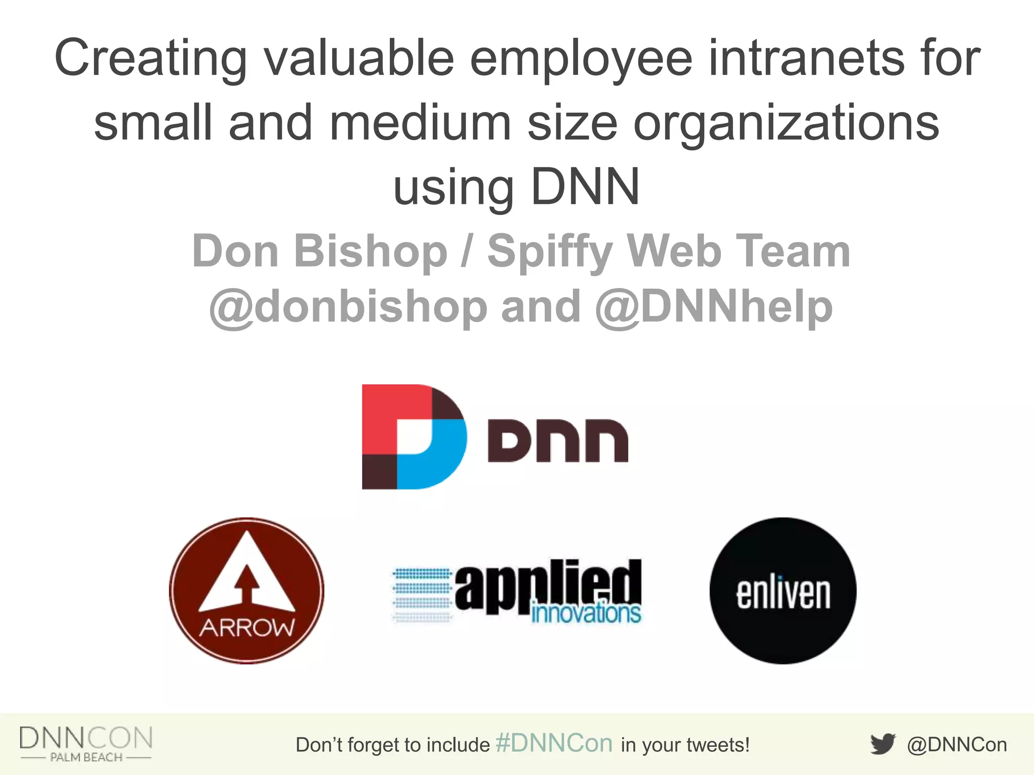 @DNNConDon’t forget to include #DNNCon in your tweets!
Creating valuable employee intranets for
small and medium size organizations
using DNN
Don Bishop / Spiffy Web Team
@donbishop and @DNNhelp
 