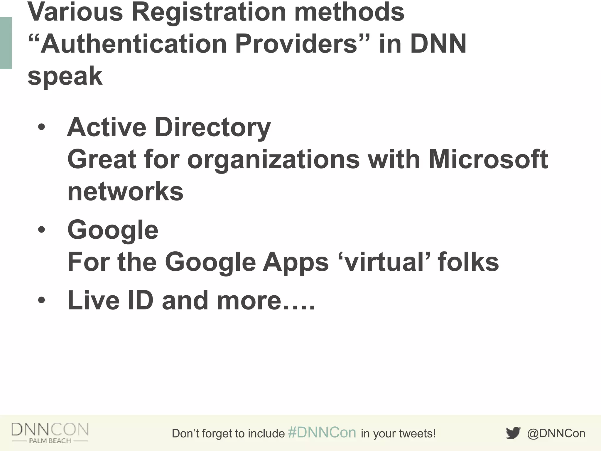 @DNNConDon’t forget to include #DNNCon in your tweets!
• Active Directory
Great for organizations with Microsoft
networks
• Google
For the Google Apps „virtual‟ folks
• Live ID and more….
Various Registration methods
“Authentication Providers” in DNN
speak
 