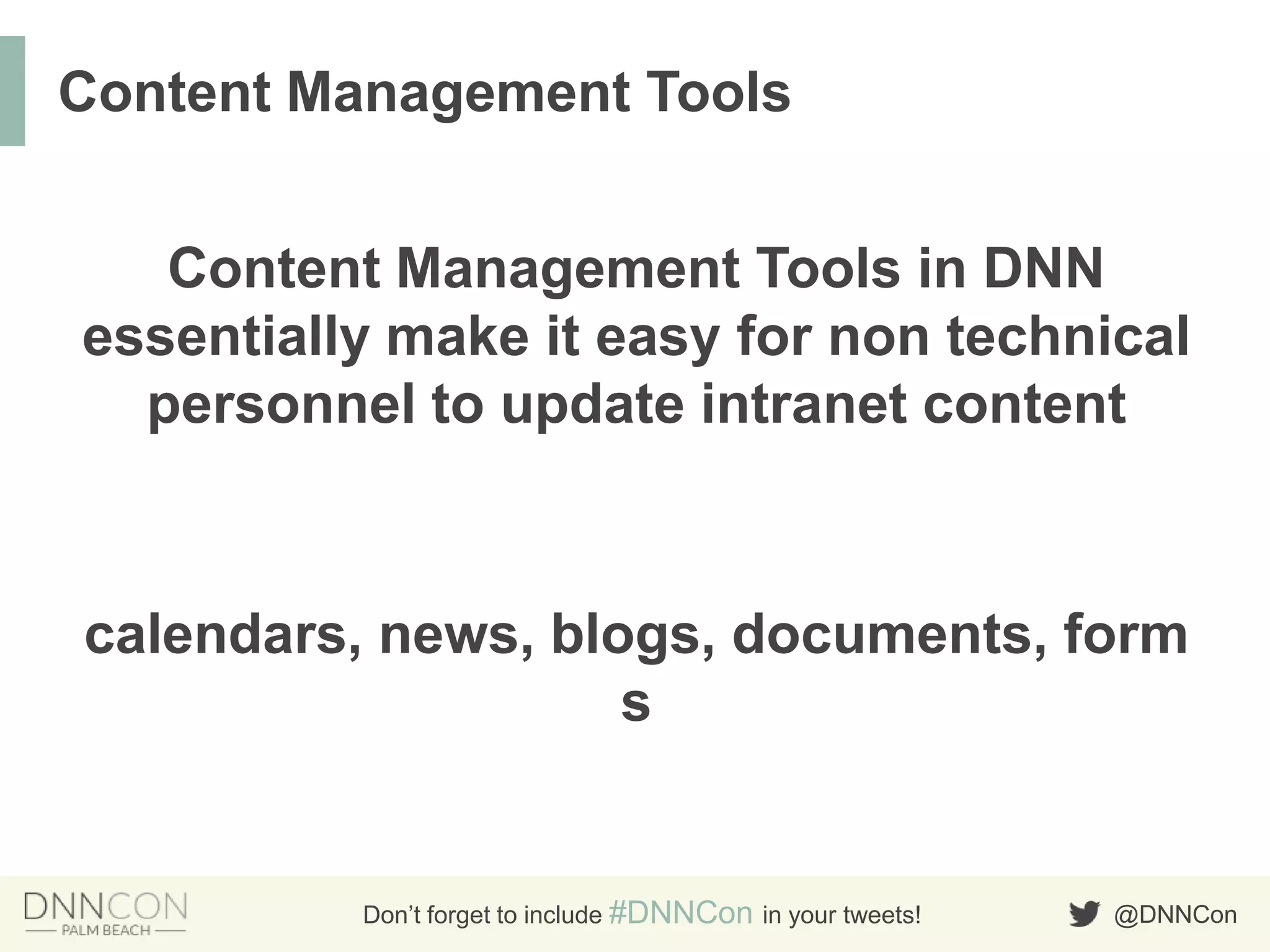 @DNNConDon’t forget to include #DNNCon in your tweets!
Content Management Tools in DNN
essentially make it easy for non technical
personnel to update intranet content
calendars, news, blogs, documents, form
s
Content Management Tools
 