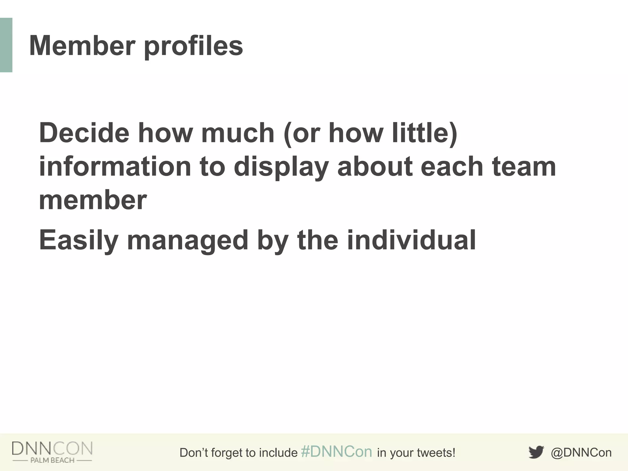 @DNNConDon’t forget to include #DNNCon in your tweets!
Decide how much (or how little)
information to display about each team
member
Easily managed by the individual
Member profiles
 