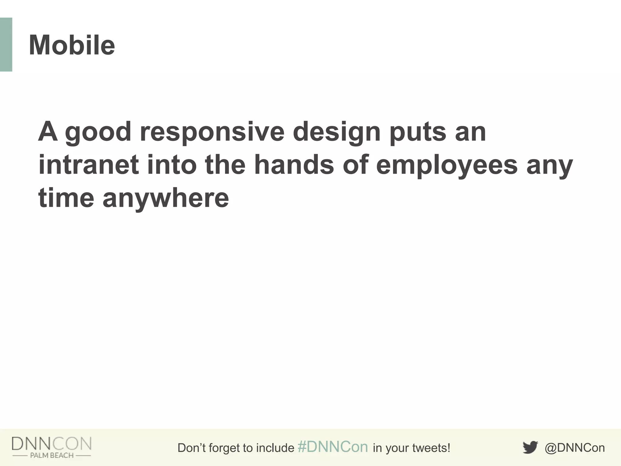 @DNNConDon’t forget to include #DNNCon in your tweets!
A good responsive design puts an
intranet into the hands of employees any
time anywhere
Mobile
 