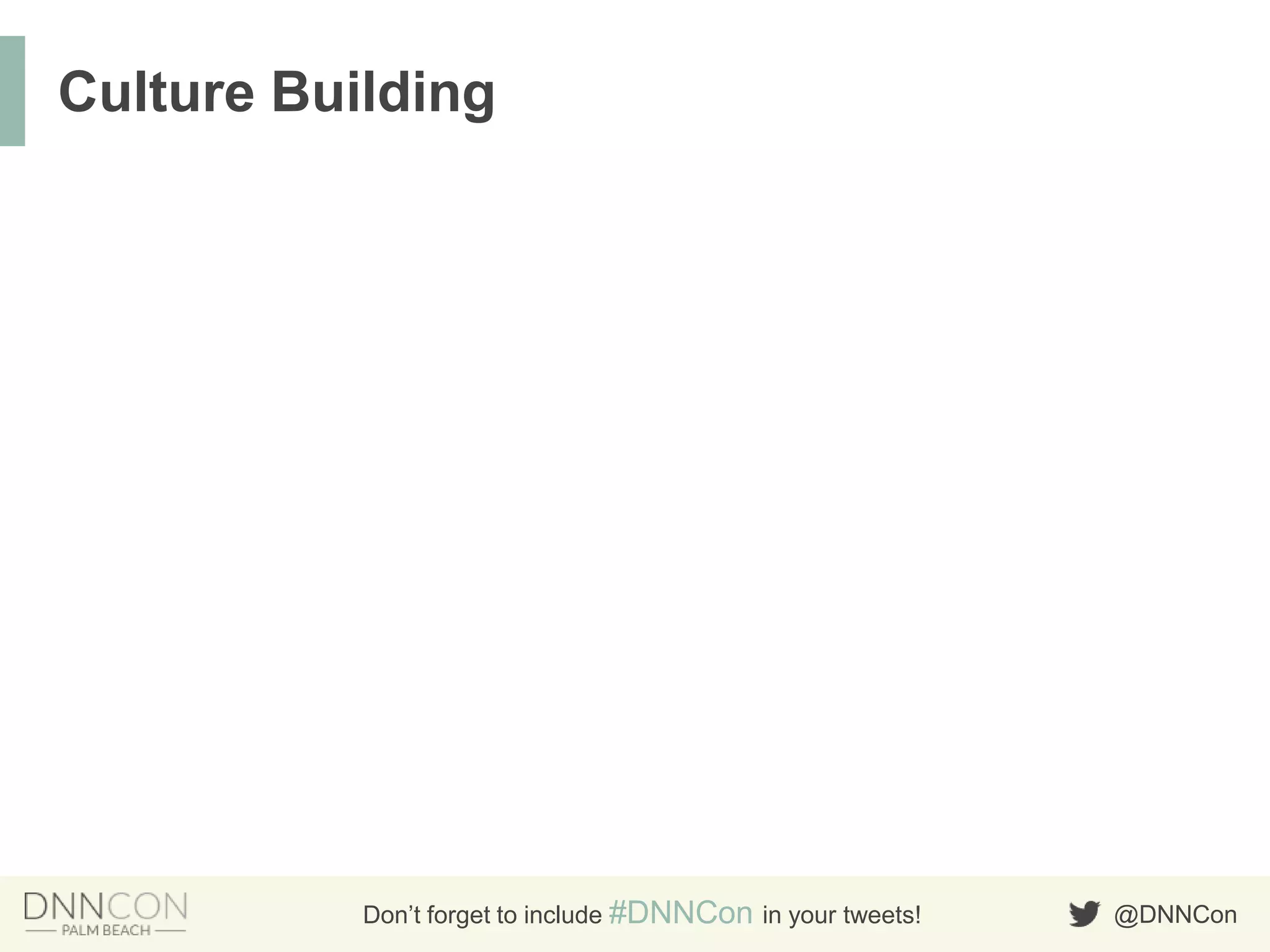 @DNNConDon’t forget to include #DNNCon in your tweets!
Culture Building
 