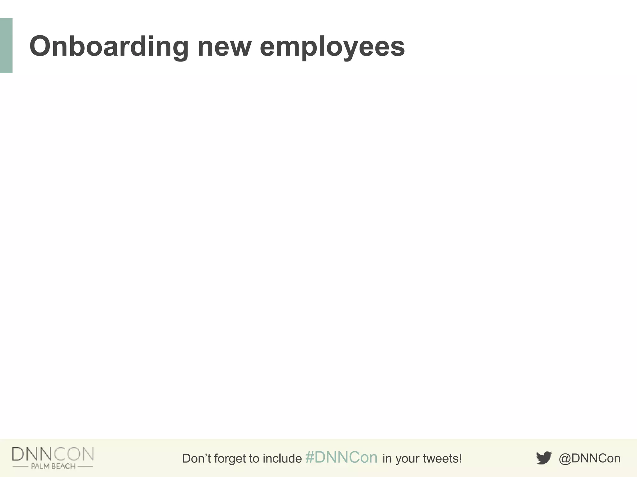 @DNNConDon’t forget to include #DNNCon in your tweets!
Onboarding new employees
 