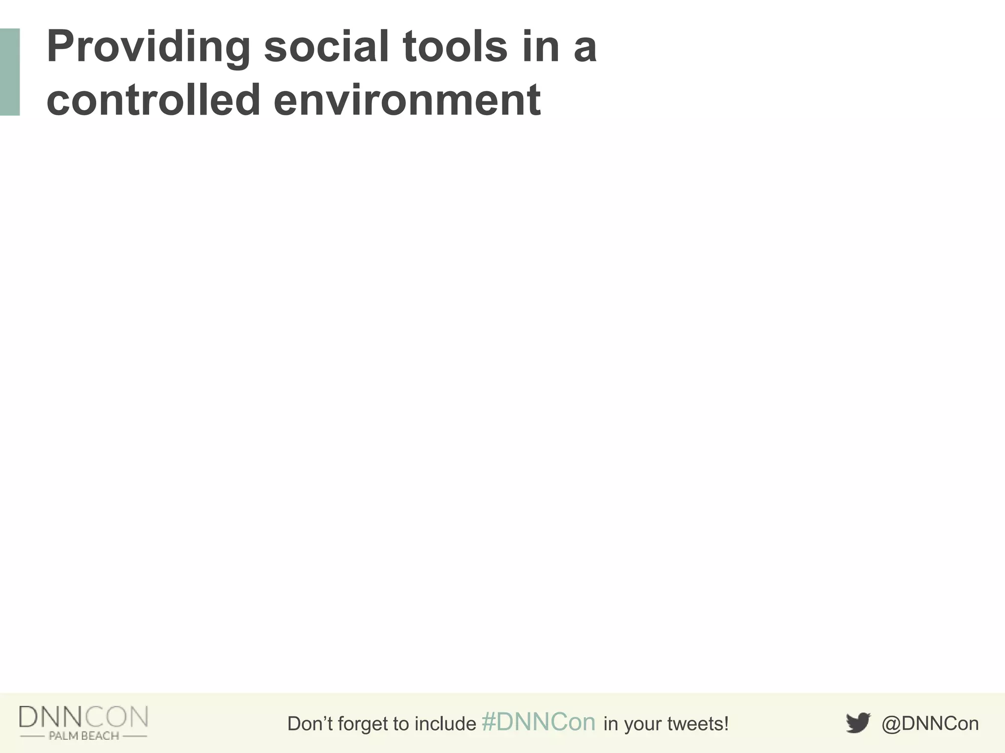 @DNNConDon’t forget to include #DNNCon in your tweets!
Providing social tools in a
controlled environment
 