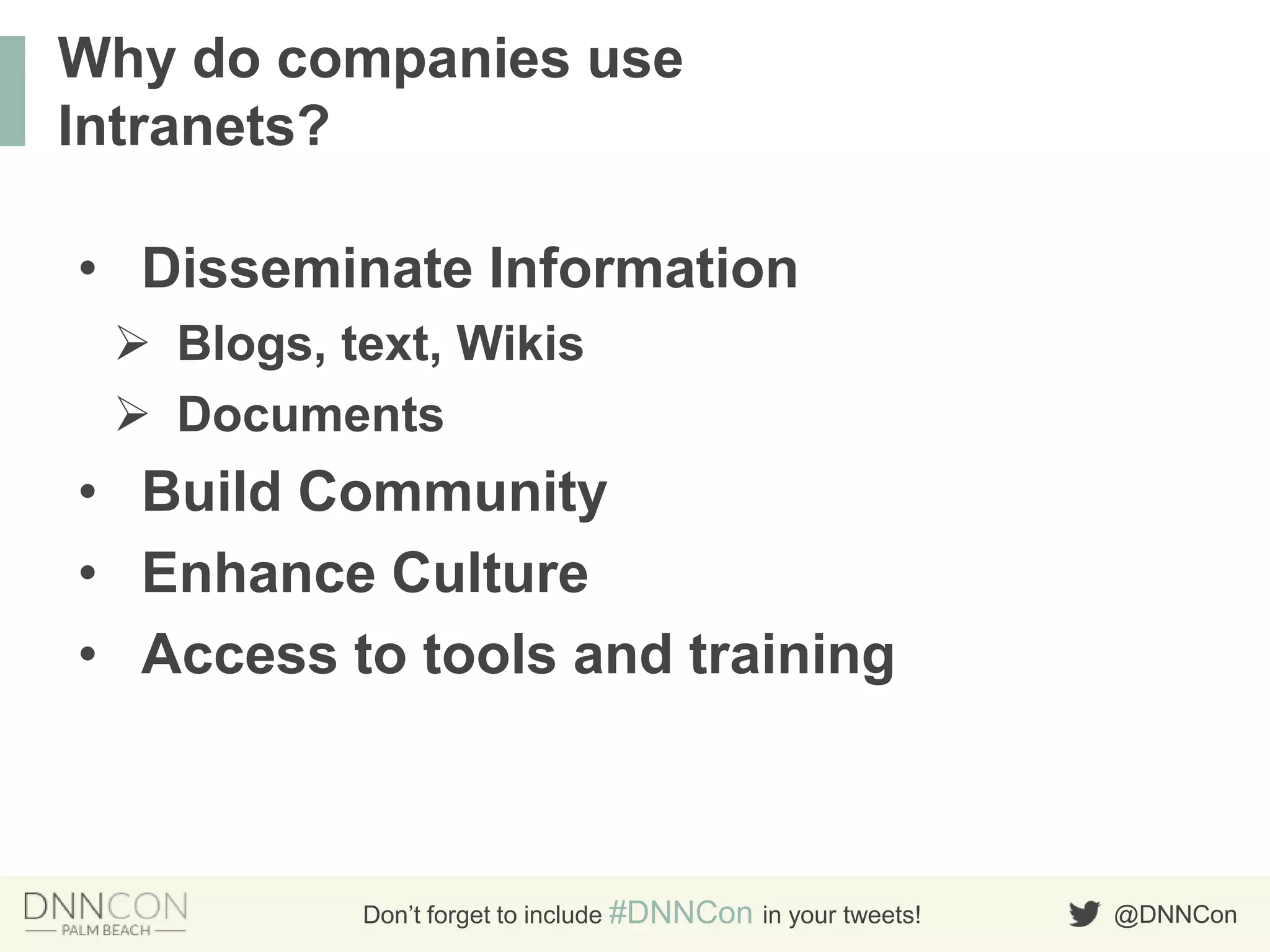 @DNNConDon’t forget to include #DNNCon in your tweets!
• Disseminate Information
 Blogs, text, Wikis
 Documents
• Build Community
• Enhance Culture
• Access to tools and training
Why do companies use
Intranets?
 