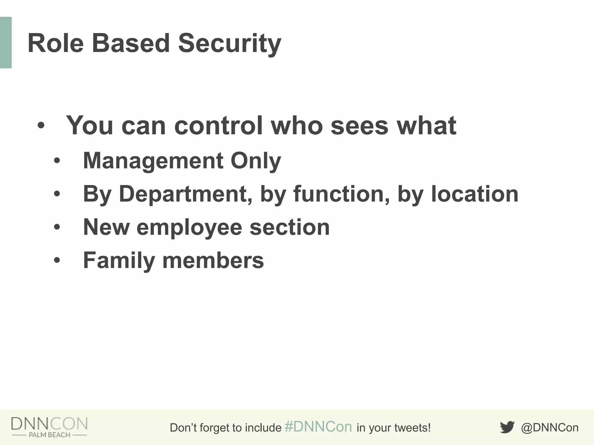 @DNNConDon’t forget to include #DNNCon in your tweets!
• You can control who sees what
• Management Only
• By Department, by function, by location
• New employee section
• Family members
Role Based Security
 