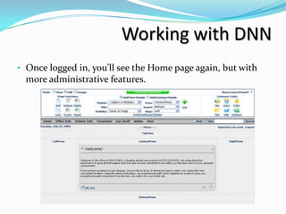 Working with DNN
• Once logged in, you’ll see the Home page again, but with
  more administrative features.
 