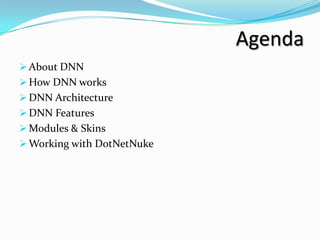 Agenda
 About DNN
 How DNN works
 DNN Architecture
 DNN Features
 Modules & Skins
 Working with DotNetNuke
 