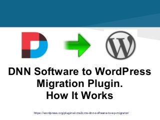https://wordpress.org/plugins/cms2cms-dnn-software-to-wp-migrator/
DNN Software to WordPress
Migration Plugin.
How It Works
 