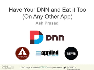 Have Your DNN and Eat it Too
(On Any Other App)
Ash Prasad

Don’t forget to include #DNNCon in your tweets!

@DNNCon

 