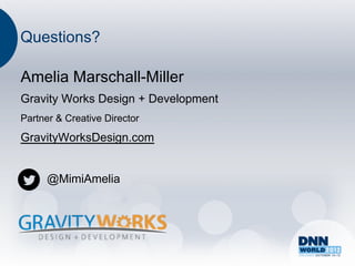 Questions?

Amelia Marschall-Miller
Gravity Works Design + Development
Partner & Creative Director

GravityWorksDesign.com


     @MimiAmelia
 
