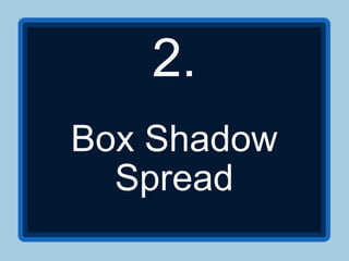 2.
Box Shadow
  Spread
 
