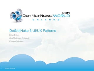 DotNetNuke 6 UI/UX Patterns
            Brian Dukes
            Chief Software Architect
            Engage Software




1   Company Confidential
 