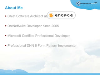 About Me

     Chief Software Architect at Engage Software

     DotNetNuke Developer since 2005

     Microsoft Certif...