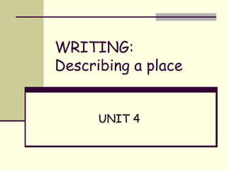 WRITING: Describing a place UNIT 4 