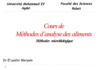 Université Mohammed IV
Agdal
Coursde
Méthodesd’analysedes aliments
Méthodes microbiologique
Dr El yadini Meryem
Faculté des Sciences
Rabat
 