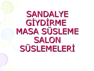 SANDALYE GİYDİRME  MASA SÜSLEME SALON SÜSLEMELERİ 
