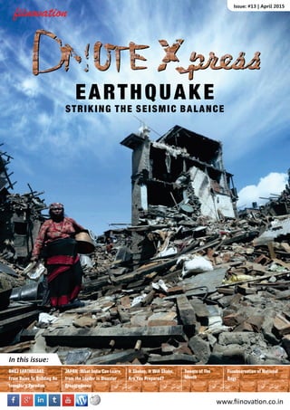 Issue: #13 | April 2015
In this issue:
BHUJ EARTHQUAKE:
From Ruins To Building An
Investor's Paradise
www.ﬁinova on.co.in
JAPAN :What India Can Learn
from the Leader in Disaster
Preparedness
It Shakes, It Will Shake,
Are You Prepared?
Tweets of The
Month
Fiinobservation of National
Days
EARTHQUAKE
STRIKING THE SEISMIC BALANCE
 