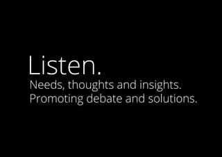 Listen.

Needs, thoughts and insights.
Promoting debate and solutions.

 