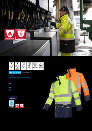 HEDLAND 7223A2EF7 >>
Flame retardant, anti-static hi-vis rain jacket
100% waterproof / Windproof / Highly breathable / Water repellent outer fabric / Moisture attracting
coating on the inside / Comfortable / Supple / High tear resistance / Taped seams / Different linings/
fleeces can be zipped in
Outside:	 Straight collar / Provided for hood (hood available seperately) / Zip closure under flap
with touch & close fastening / 1 patched chest pocket / 2 patched pockets with
gusset / 2 loops for badges / 1 Napoleon pocket / Round inset sleeves / Sleeve
narrowing by touch and close fastening / Drawstring in hem / Back length 85 cm (L)
Inside:	 Fixed flame retardant cotton lining / 1 inside pocket / Inside pocket
for storage of hood / Zipper in back lining for placing logos
Fabric: 	 SIOPOR®
FR AST: 100% polyester fabric with 100% FR PU coating + AST; ± 250 g/m²
Colour:	 278 hi-vis yellow/navy - 279 hi-vis orange/navy
ANTI-STATIC
XS-3XL
EN 1149-5:
2008
Type PB [6]
EN 13034:
2005
Inner: Index 3
Outer: Index 1
EN ISO 14116:
2008
EN 531:
1995
A B2 C1
EN 343:
2003 +A1: 2007
3
3
EN 471:
2003 +A1:2007
3
2
ANTI-STATIC
 