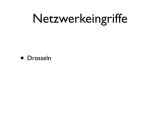 Netzwerkeingriffe

• Drosseln
 