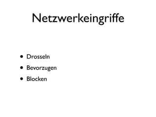Netzwerkeingriffe

• Drosseln
• Bevorzugen
• Blocken
 
