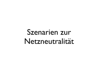 Szenarien zur
Netzneutralität
 