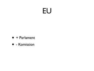 EU


• + Parlament
• - Komission
 