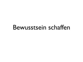 Bewusstsein schaffen
 