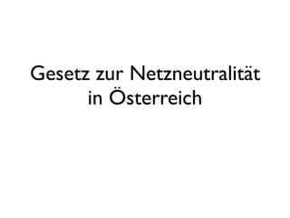 Gesetz zur Netzneutralität
      in Österreich
 