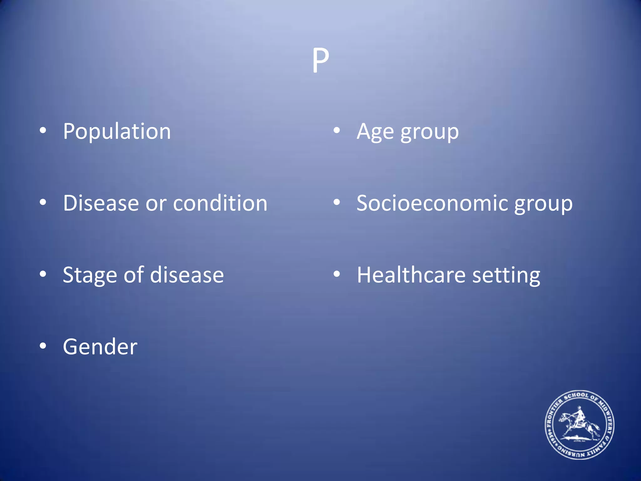 PPopulationDisease or conditionStage of diseaseGenderAge groupSocioeconomic groupHealthcare setting