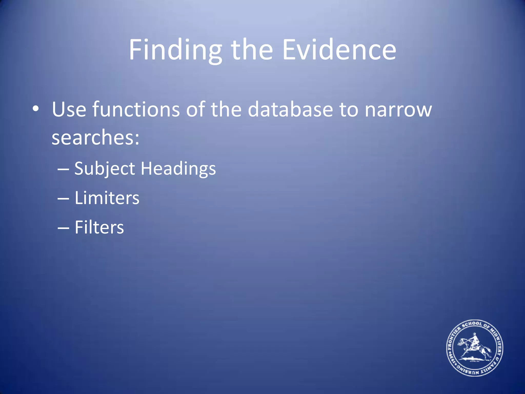 Finding the EvidenceUse functions of the database to narrow searches:Subject HeadingsLimitersFilters