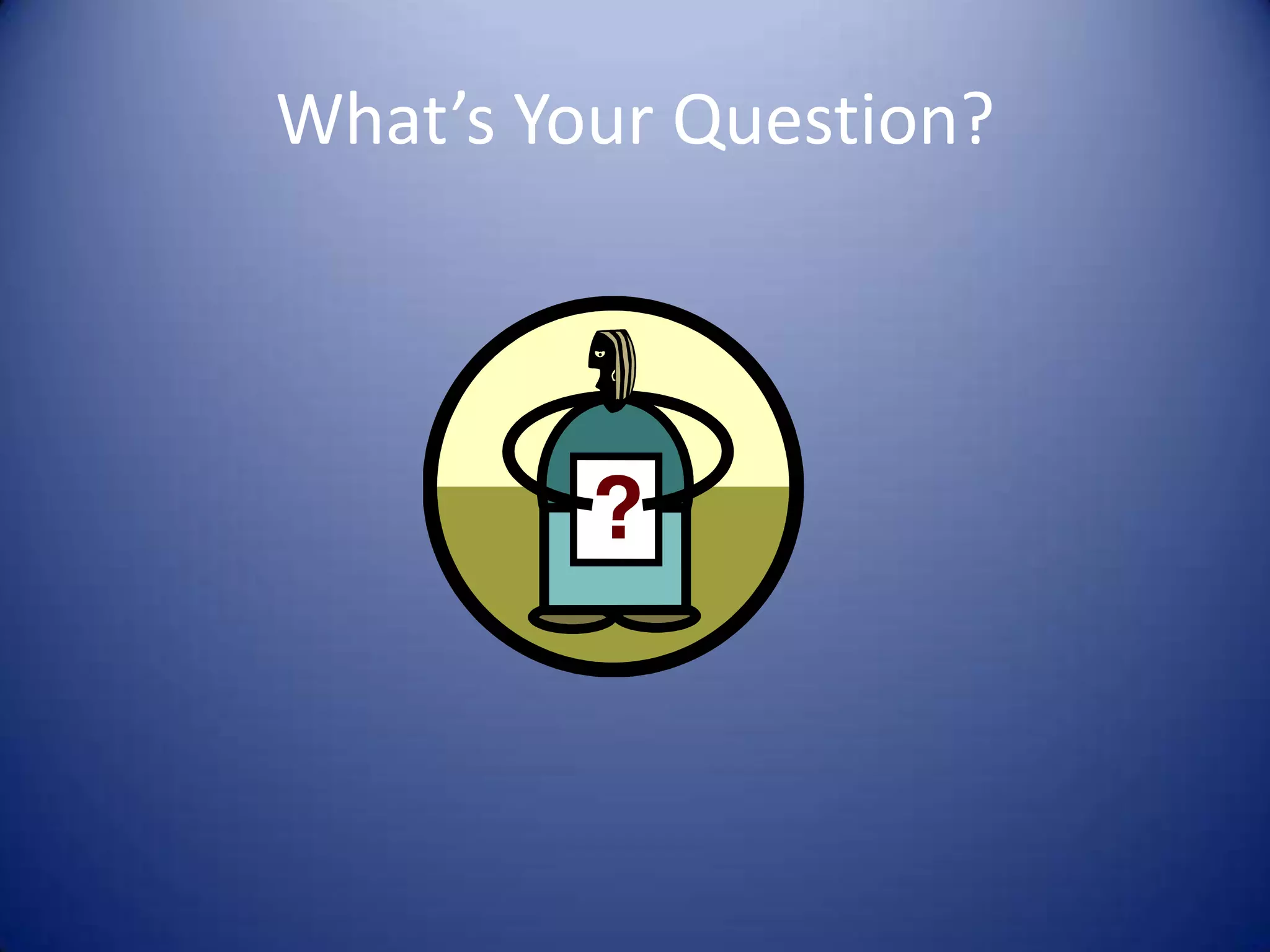 What’s Your Question?