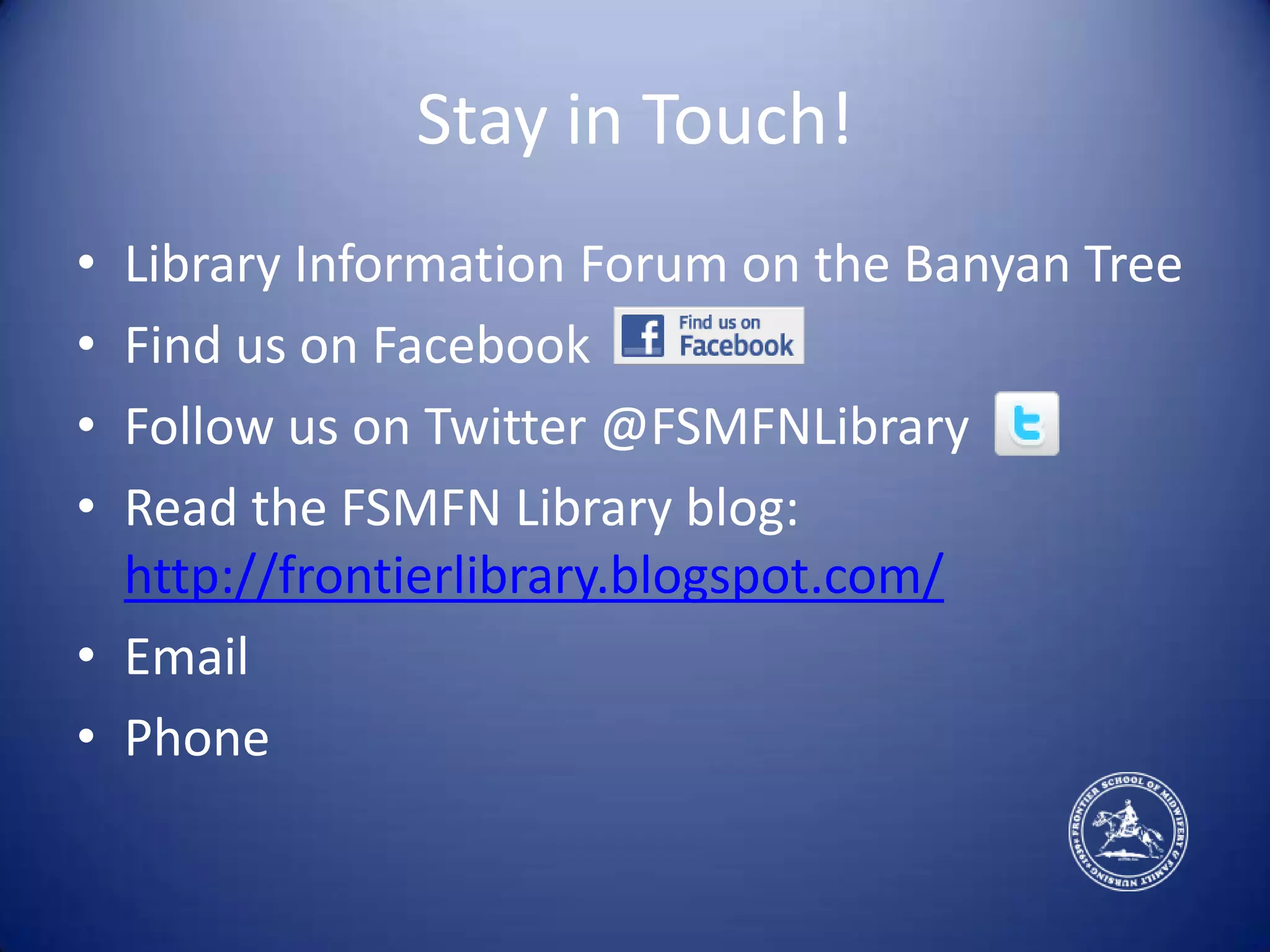 Stay in Touch!Library Information Forum on the Banyan TreeFind us on FacebookFollow us on Twitter @FSMFNLibraryRead the FSMFN Library blog: http://frontierlibrary.blogspot.com/EmailPhone