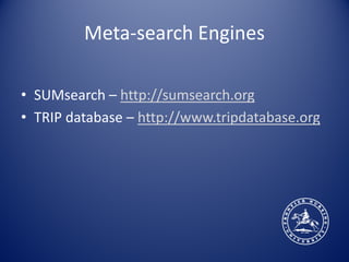 Meta-search Engines

• SUMsearch – http://sumsearch.org
• TRIP database – http://www.tripdatabase.org
 