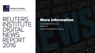 More information
www.digitalnewsreport.org
#DNP2016
reuters.institute@politics.ox.ac.uk
165
 