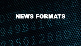 NEWS FORMATS
 