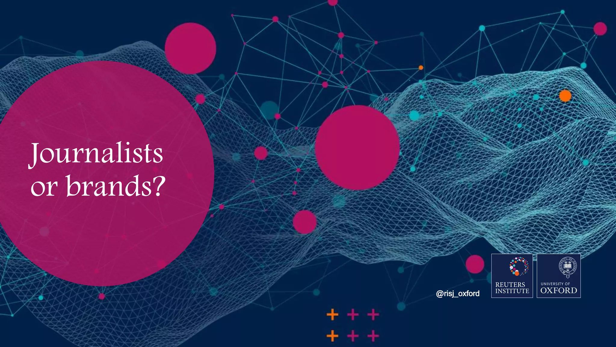Journalists
or brands?
@risj_oxford
 