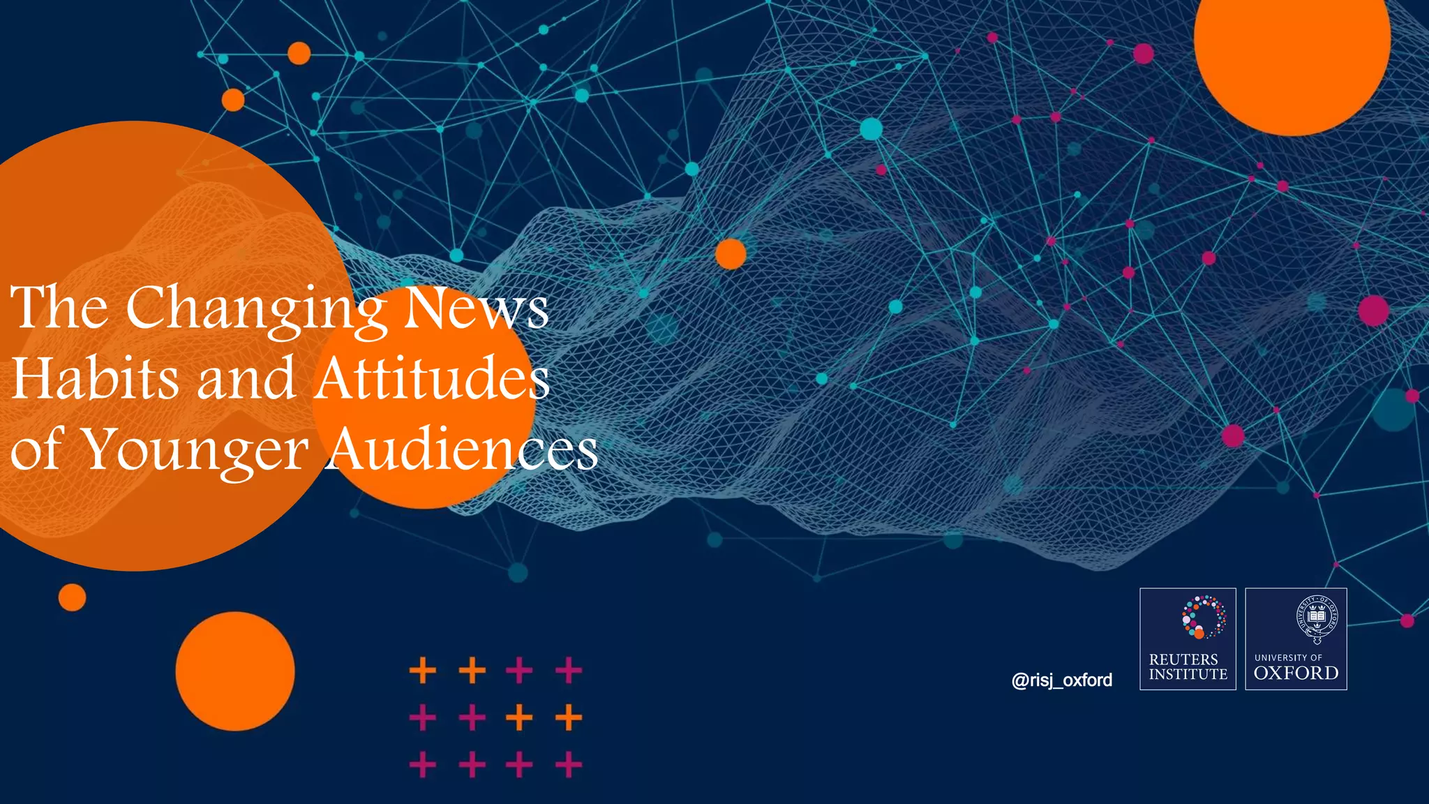 The Changing News
Habits and Attitudes
of Younger Audiences
@risj_oxford
 