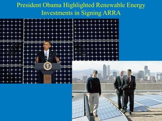 President Obama Highlighted Renewable Energy
         Investments in Signing ARRA
 