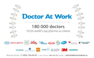 180 000 doctors
10/20 world’s top pharma as clients

Moscow, Russia: +7 (495) 744-04-91 |

Kiev, Ukraine: +380 (44) 221-17-22

| sales@doktornarabote.ru

 