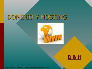 DOMINIO Y HOSTING JOSE DAVILA CABANILLLAS @ jmanueldc@hotmail.com D & H 