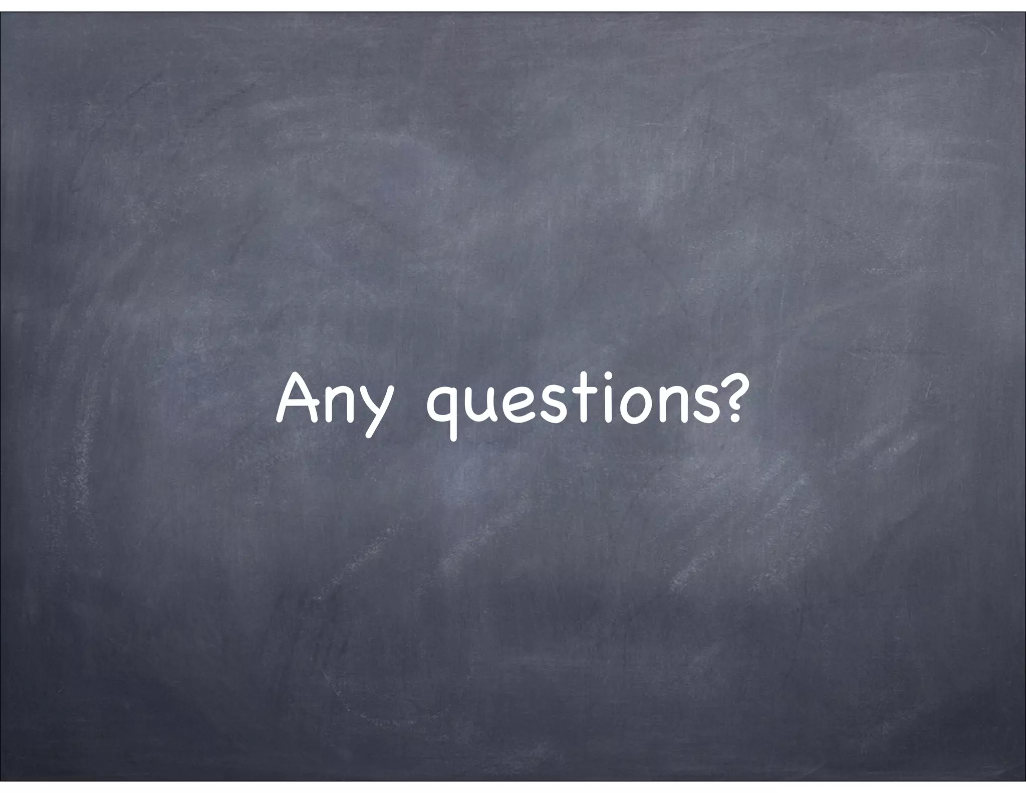 Any questions?
 