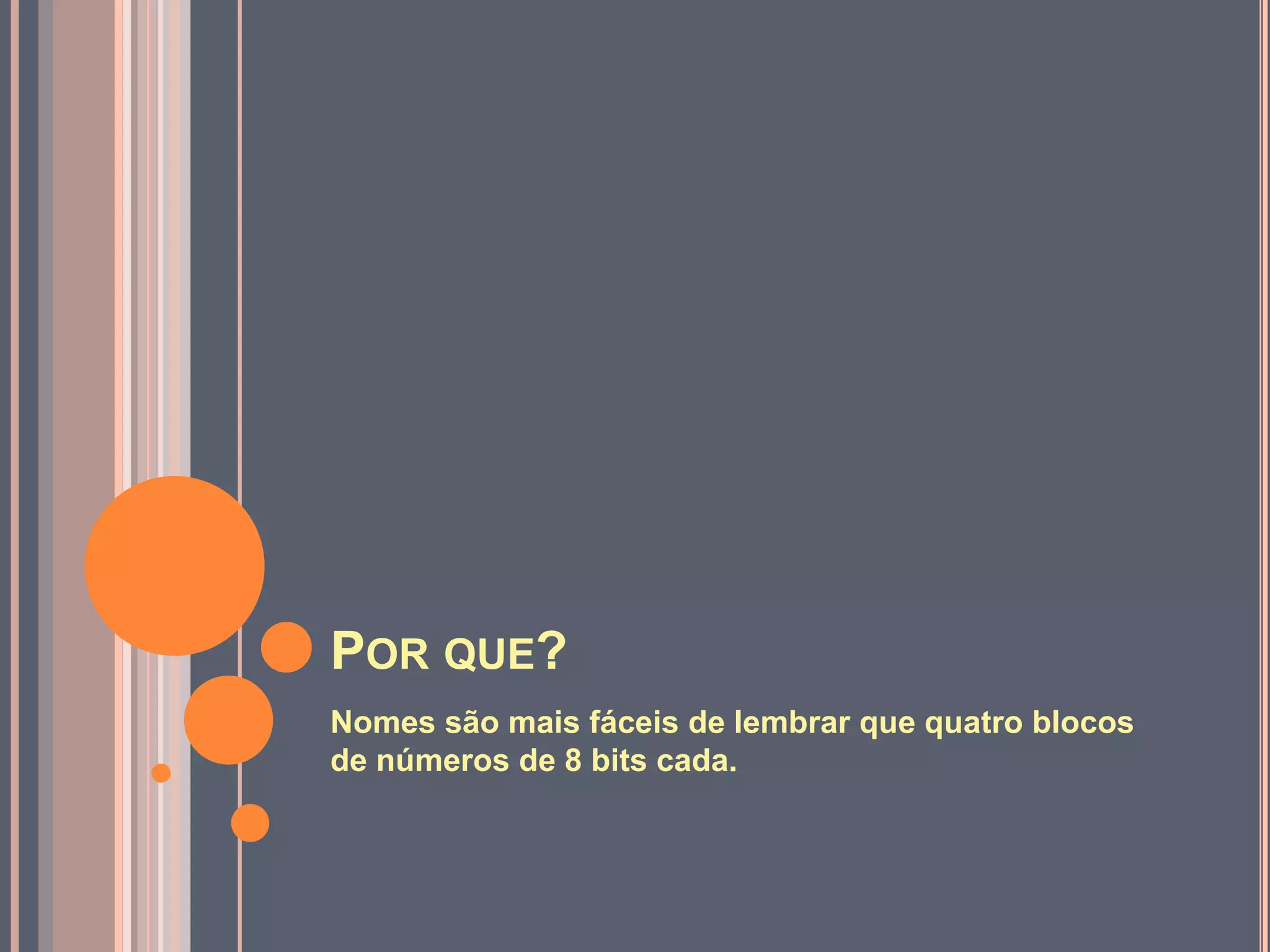 Por que?Nomes são mais fáceis de lembrar que quatro blocos de números de 8 bits cada.