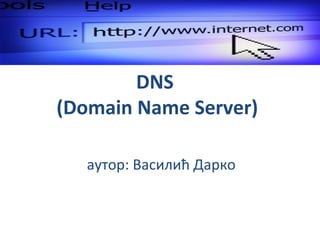 DNS
(Domain Name Server)

   аутор: Василић Дарко
 