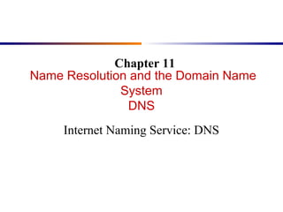 Chapter 11
Name Resolution and the Domain Name
              System
               DNS
     Internet Naming Service: DNS
 