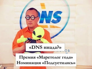 «DNS ннада?»
Премия «Маретолог года»
Номинация «Подсуетились»
 