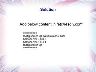 Solution
Add below content in /etc/resolv.conf
=========
root@server [/]# cat /etc/resolv.conf
nameserver 8.8.8.8
nameserver 8.8.4.4
root@server [/]#
=========
 