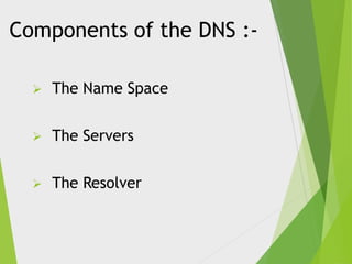 Components of the DNS :

The Name Space



The Servers



The Resolver

 